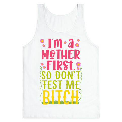 I'm A Mother First. So Don't Test Me Bitch Tank Top