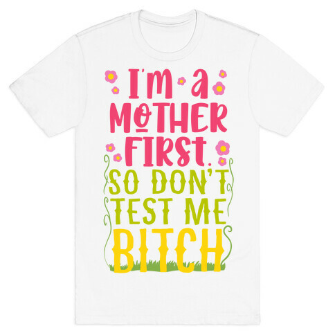 I'm A Mother First. So Don't Test Me Bitch T-Shirt