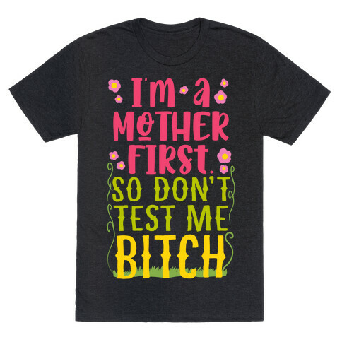 I'm A Mother First. So Don't Test Me Bitch T-Shirt