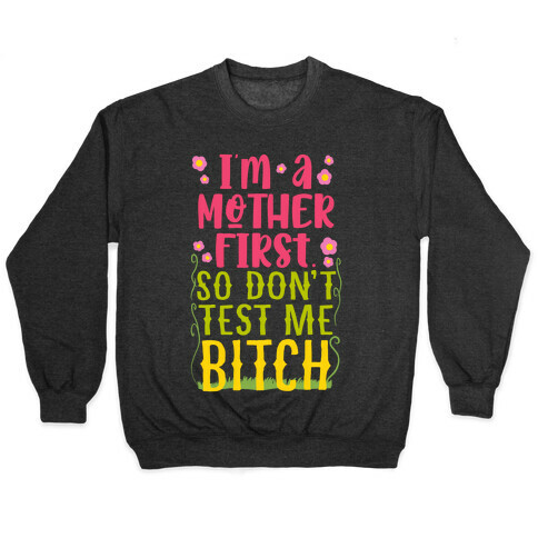 I'm A Mother First. So Don't Test Me Bitch Pullover