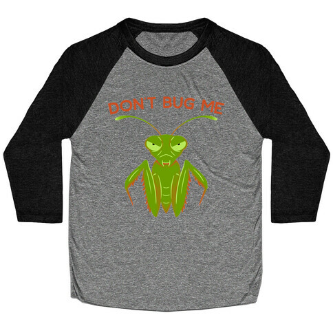 Don't Bug Me Praying Mantis Baseball Tee