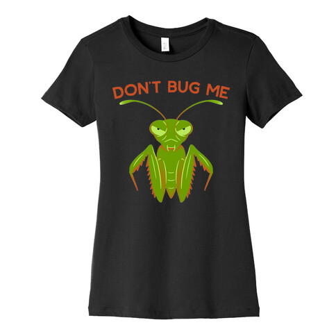 Don't Bug Me Praying Mantis Womens T-Shirt