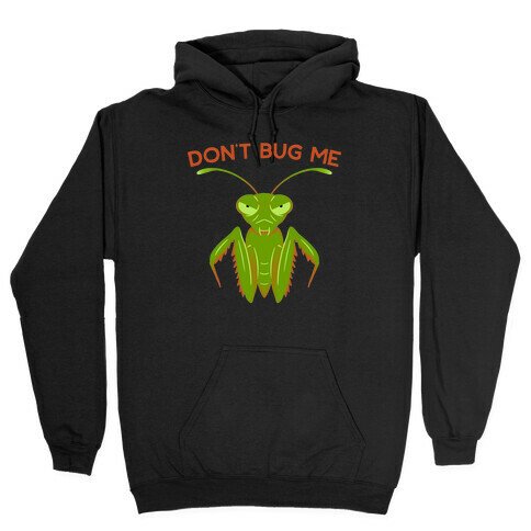 Don't Bug Me Praying Mantis Hooded Sweatshirt