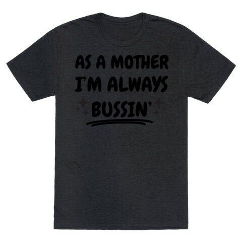 As A Mother I'm Always Bussin' T-Shirt