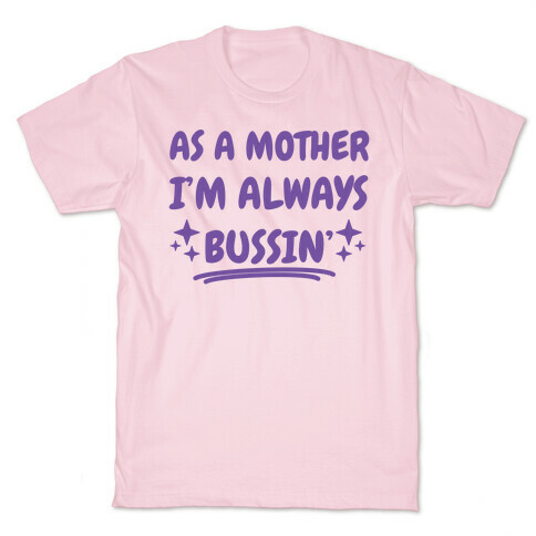 As A Mother I'm Always Bussin' T-Shirt