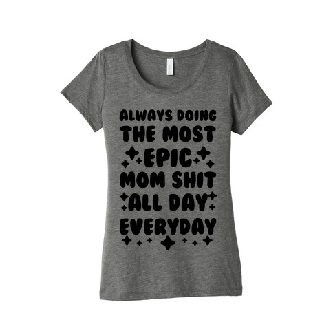 Always Doing The Most Epic Mom Shit Womens T-Shirt