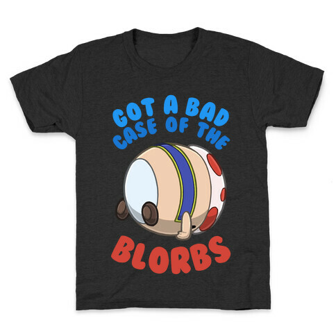 Got A Bad Case Of The Blorbs Kids T-Shirt