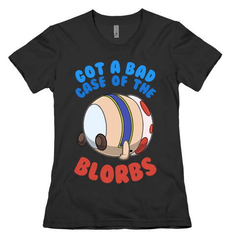 Got A Bad Case Of The Blorbs Womens T-Shirt