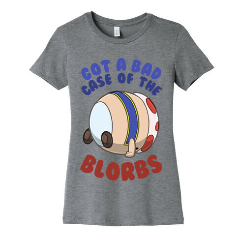 Got A Bad Case Of The Blorbs Womens T-Shirt