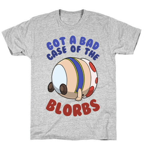 Got A Bad Case Of The Blorbs T-Shirt