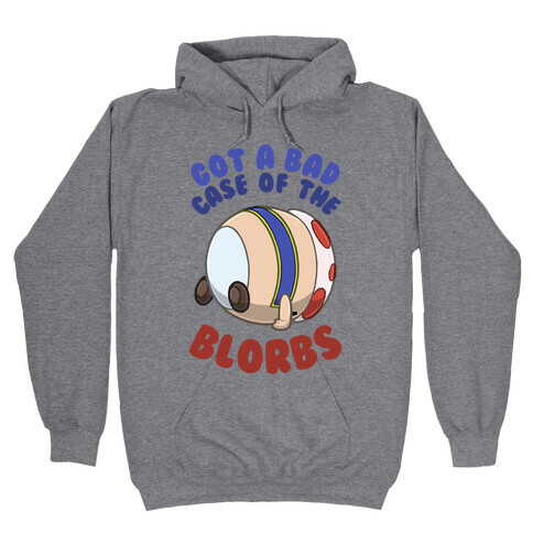 Got A Bad Case Of The Blorbs Hooded Sweatshirt