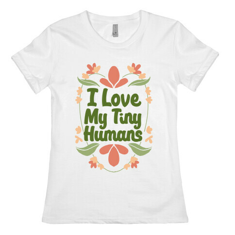 I Love My Tiny Humans Womens T-Shirt
