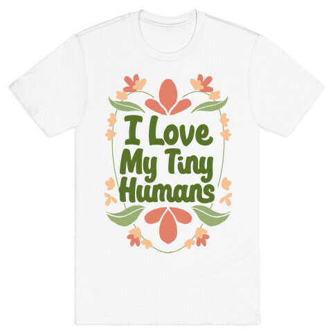 I Love My Tiny Humans T-Shirt