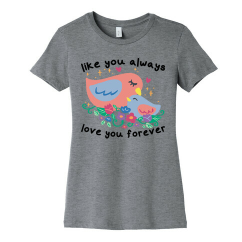 Like You Always Love You Forever Womens T-Shirt