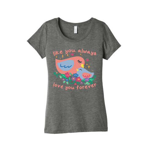 Like You Always Love You Forever Womens T-Shirt