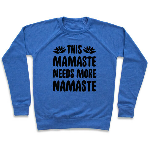 This Mamaste Needs More Namaste Pullover