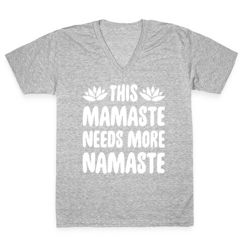 This Mamaste Needs More Namaste V-Neck Tee Shirt