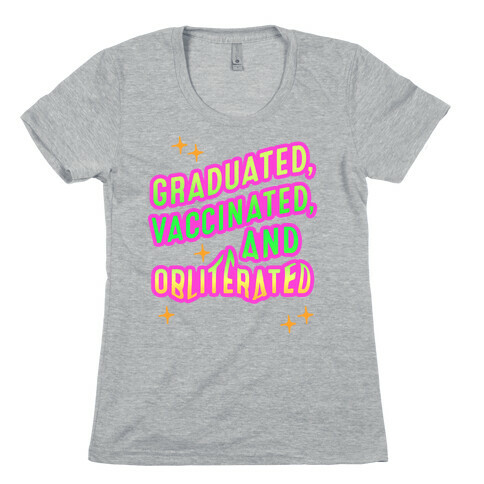 Graduated, Vaccinated, & Obliterated Womens T-Shirt
