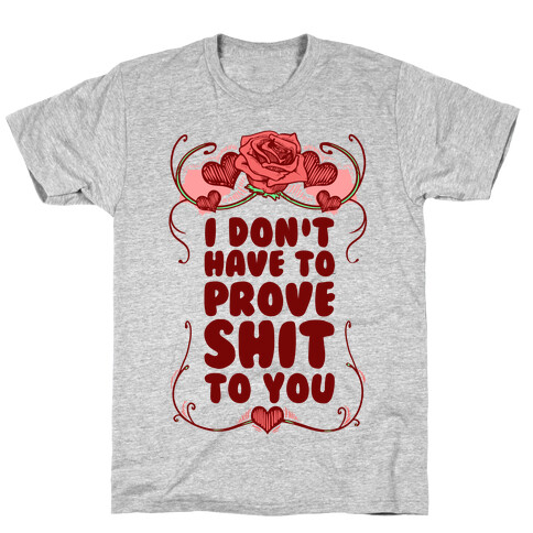 I Don't Have to Prove Shit to You T-Shirt