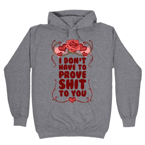 I Don't Have to Prove Shit to You Hooded Sweatshirt