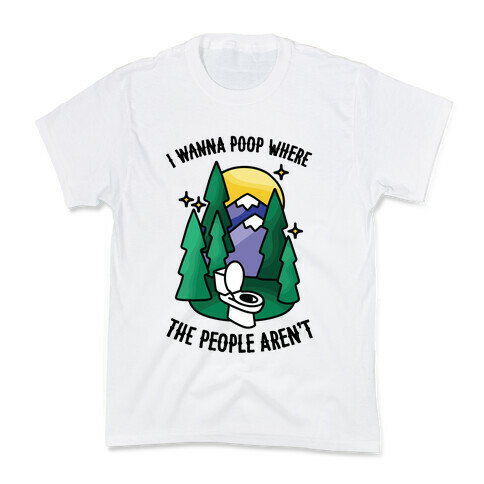 I Wanna Poop Where The People Aren't Kids T-Shirt