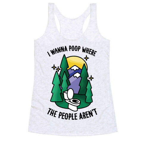 I Wanna Poop Where The People Aren't Racerback Tank Top