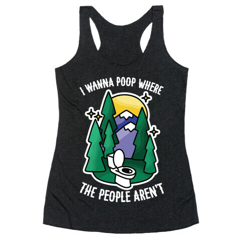 I Wanna Poop Where The People Aren't Racerback Tank Top