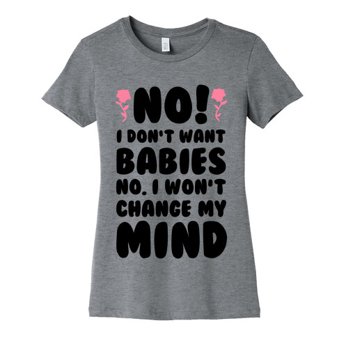 No I Don't Babies No I Won't Change My Mind Womens T-Shirt