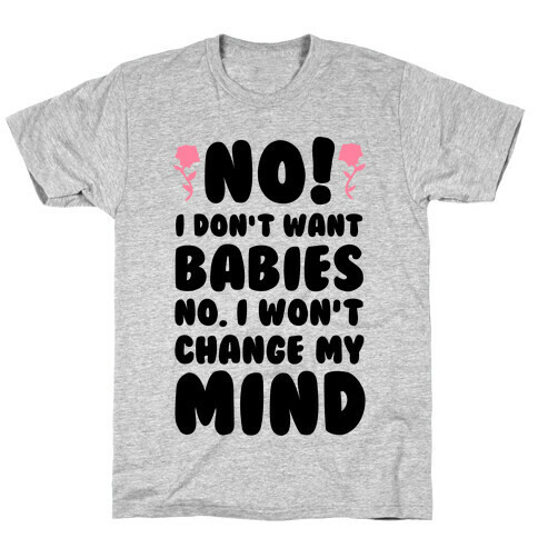 No I Don't Babies No I Won't Change My Mind T-Shirt