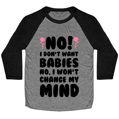 No I Don't Babies No I Won't Change My Mind Baseball Tee