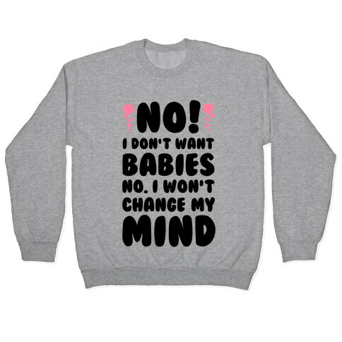 No I Don't Babies No I Won't Change My Mind Pullover