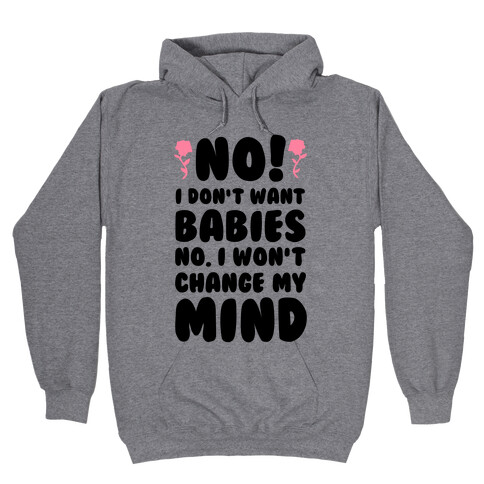 No I Don't Babies No I Won't Change My Mind Hooded Sweatshirt