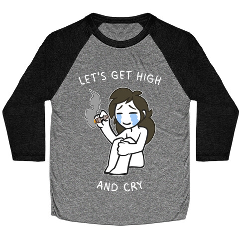 Let's Get High And Cry Baseball Tee