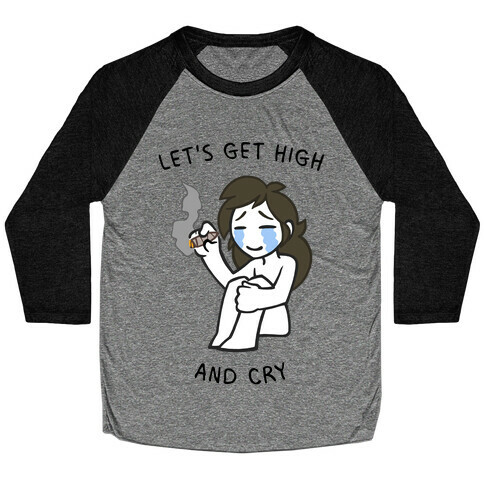 Let's Get High And Cry Baseball Tee