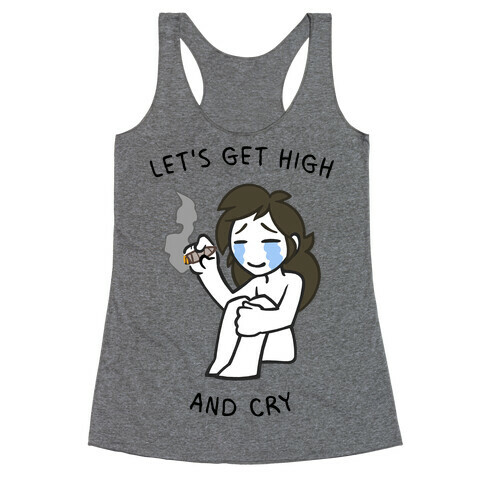 Let's Get High And Cry Racerback Tank Top
