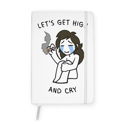 Let's Get High And Cry Notebook