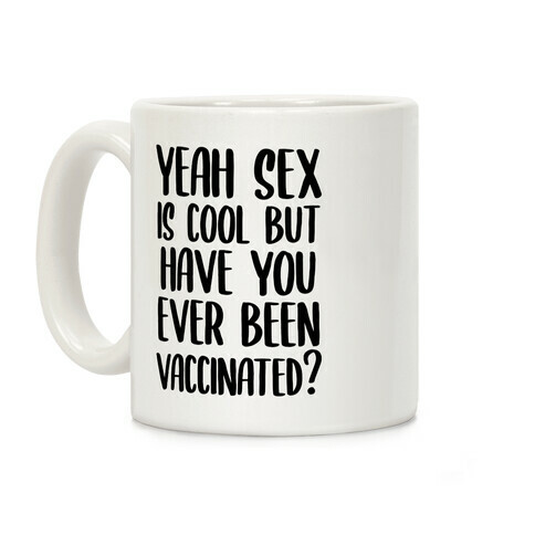 Yeah Sex is Cool but Have You Ever Been Vaccinated? Coffee Mug