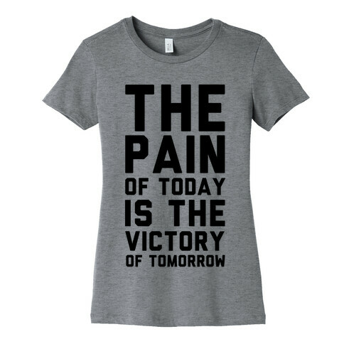 The Pain of Today is the Victory of Tomorrow Womens T-Shirt