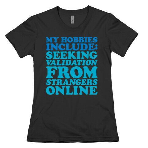 My Hobbies Include Seeking Validation From Strangers Online White Print Womens T-Shirt