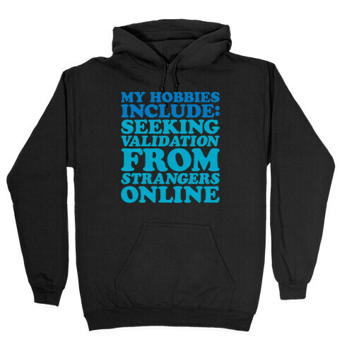 My Hobbies Include Seeking Validation From Strangers Online White Print Hooded Sweatshirt