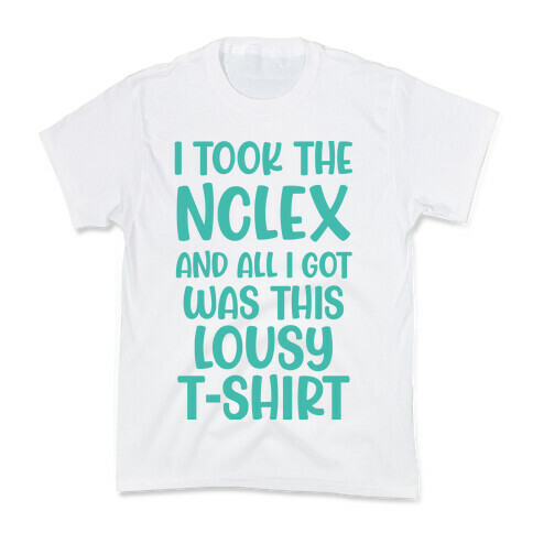 I Took the NCLEX And All I Got Was This Lousy T-Shirt Kids T-Shirt