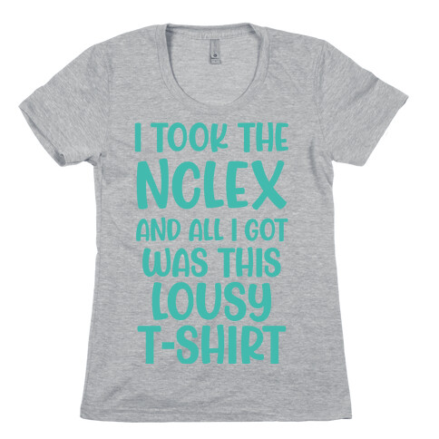 I Took the NCLEX And All I Got Was This Lousy T-Shirt Womens T-Shirt