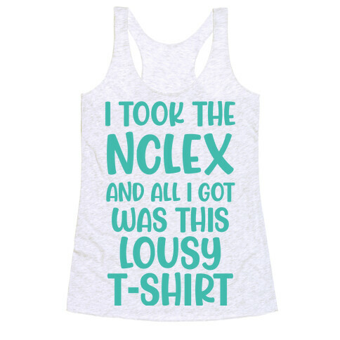 I Took the NCLEX And All I Got Was This Lousy T-Shirt Racerback Tank Top