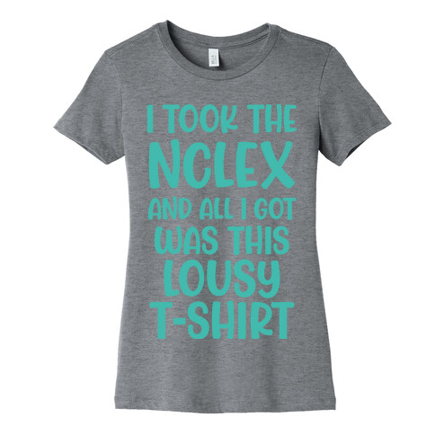 I Took the NCLEX And All I Got Was This Lousy T-Shirt Womens T-Shirt