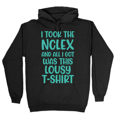 I Took the NCLEX And All I Got Was This Lousy T-Shirt Hooded Sweatshirt