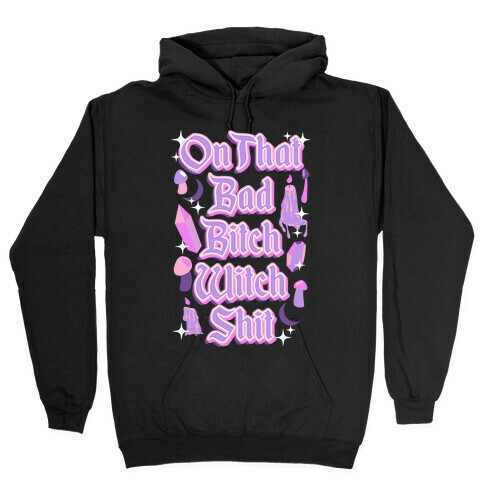 On That Bad Bitch Witch Shit Hooded Sweatshirt