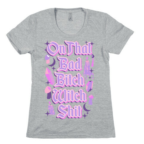 On That Bad Bitch Witch Shit Womens T-Shirt