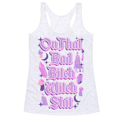 On That Bad Bitch Witch Shit Racerback Tank Top