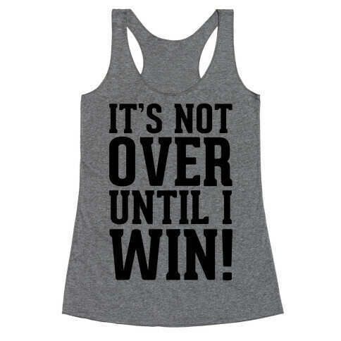 It's Not Over Until I Win! Racerback Tank Top