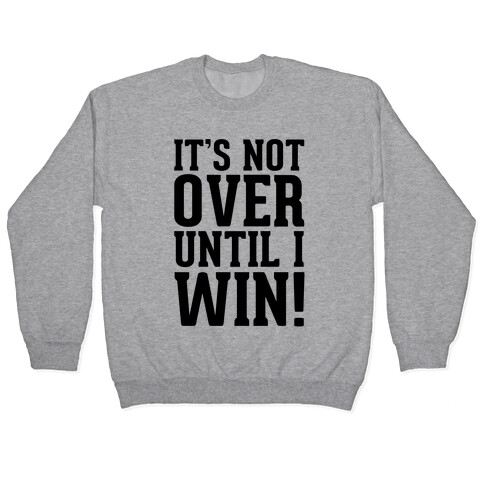 It's Not Over Until I Win! Pullover